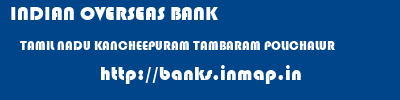 INDIAN OVERSEAS BANK  TAMIL NADU KANCHEEPURAM TAMBARAM POLICHALUR  banks information 